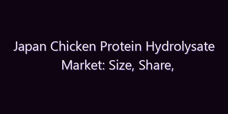 Japan Chicken Protein Hydrolysate Market: Size, Share, Scope & Forecast 2026–2034