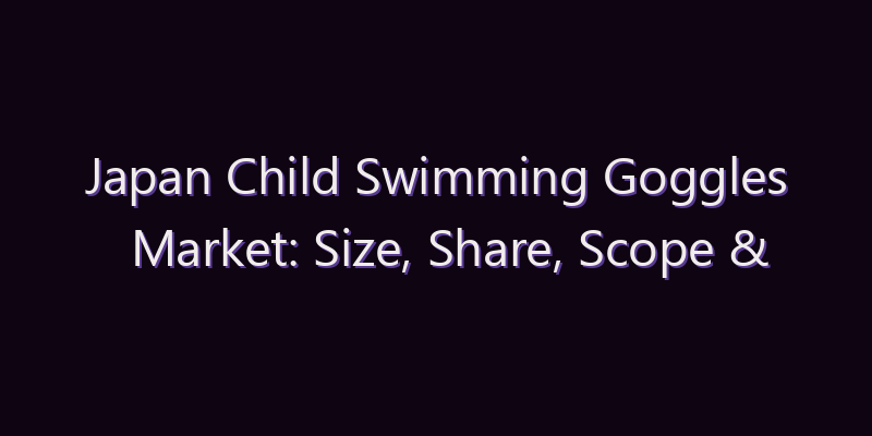 Japan Child Swimming Goggles Market: Size, Share, Scope & Forecast 2026–2034