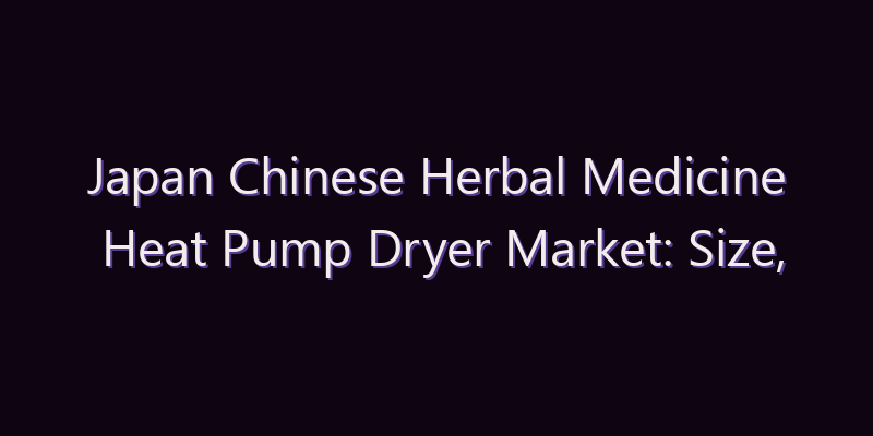 Japan Chinese Herbal Medicine Heat Pump Dryer Market: Size, Share, Scope & Forecast 2026–2034