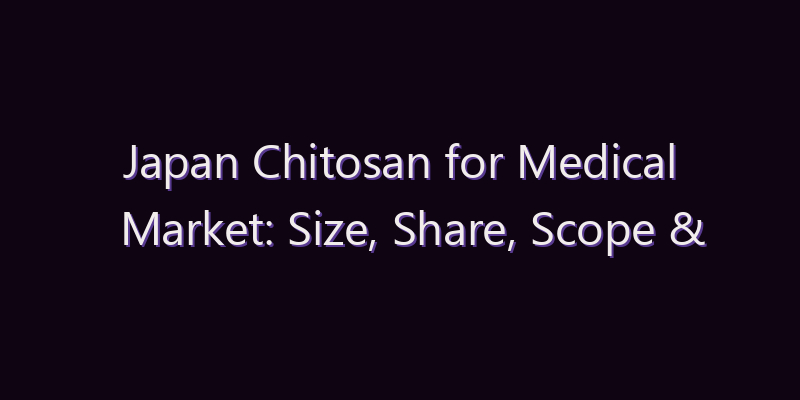 Japan Chitosan for Medical Market: Size, Share, Scope & Forecast 2026–2034