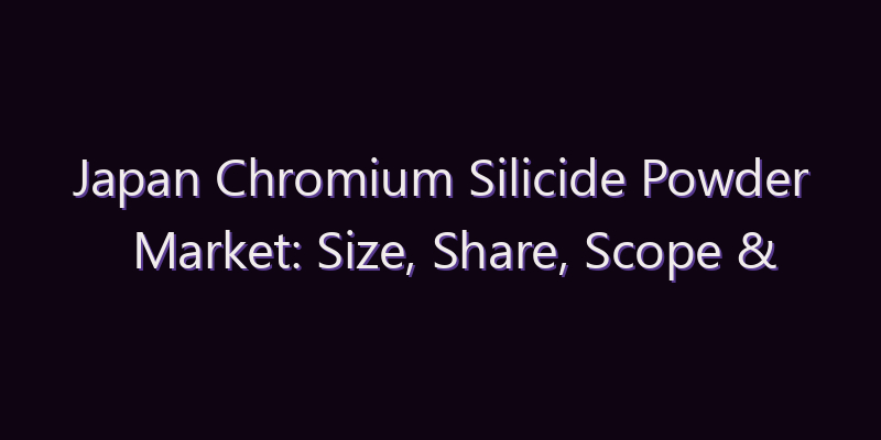 Japan Chromium Silicide Powder Market: Size, Share, Scope & Forecast 2026–2034