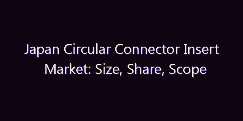 Japan Circular Connector Insert Market: Size, Share, Scope & Forecast 2026–2034