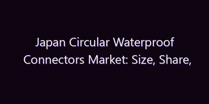 Japan Circular Waterproof Connectors Market: Size, Share, Scope & Forecast 2026–2034