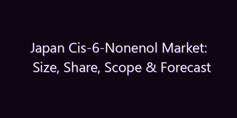 Japan Cis-6-Nonenol Market: Size, Share, Scope & Forecast 2026–2034