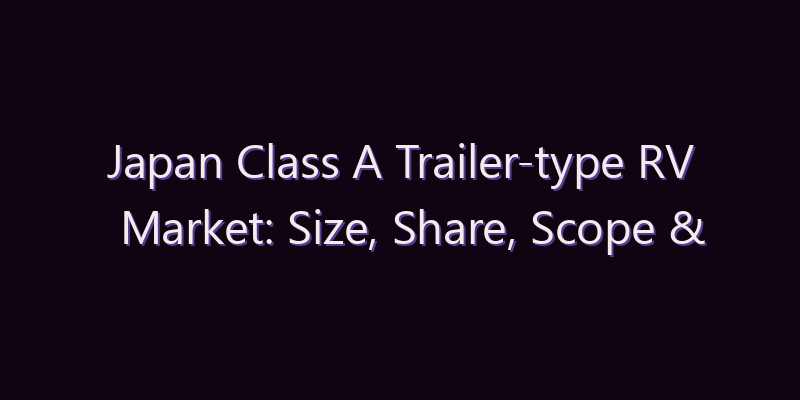 Japan Class A Trailer-type RV Market: Size, Share, Scope & Forecast 2026–2034