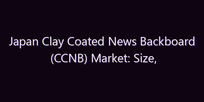 Japan Clay Coated News Backboard (CCNB) Market: Size, Share, Scope & Forecast 2026–2034