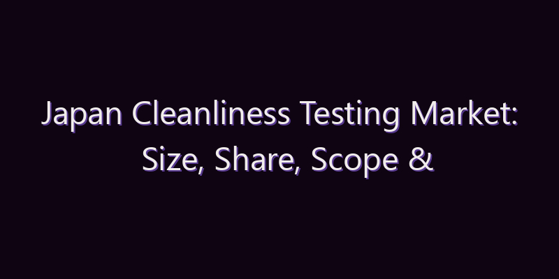 Japan Cleanliness Testing Market: Size, Share, Scope & Forecast 2026–2034