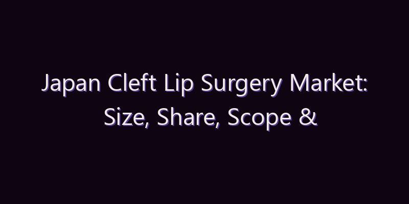 Japan Cleft Lip Surgery Market: Size, Share, Scope & Forecast 2026–2034