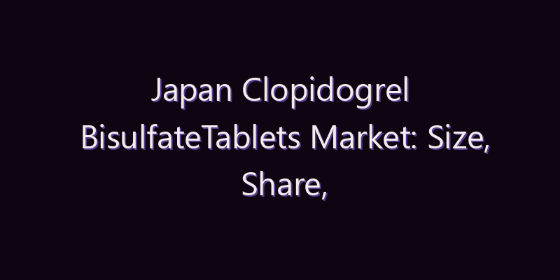 Japan Clopidogrel BisulfateTablets Market: Size, Share, Scope & Forecast 2026–2034