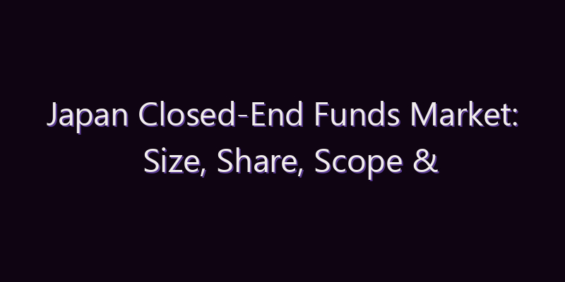 Japan Closed-End Funds Market: Size, Share, Scope & Forecast 2026–2034