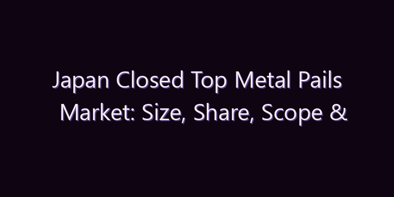 Japan Closed Top Metal Pails Market: Size, Share, Scope & Forecast 2026–2034