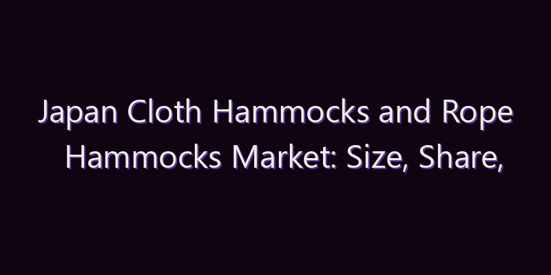 Japan Cloth Hammocks and Rope Hammocks Market: Size, Share, Scope & Forecast 2026–2034