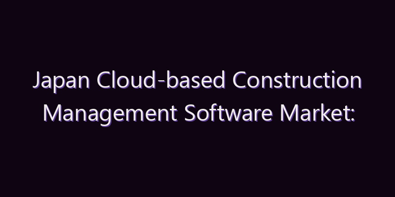 Japan Cloud-based Construction Management Software Market: Size, Share, Scope & Forecast 2026–2034