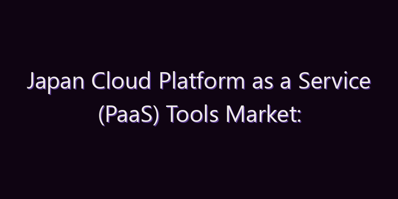 Japan Cloud Platform as a Service (PaaS) Tools Market: Size, Share, Scope & Forecast 2026–2034