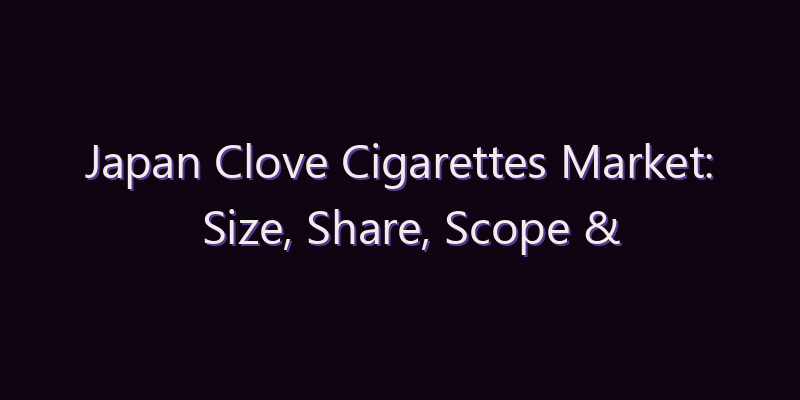 Japan Clove Cigarettes Market: Size, Share, Scope & Forecast 2026–2034