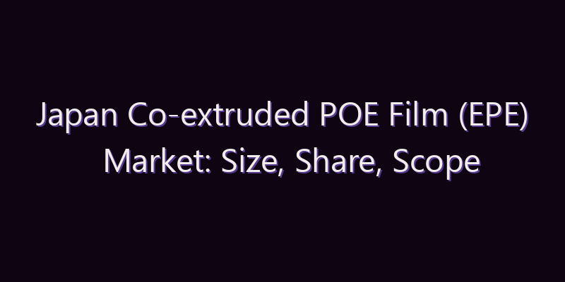 Japan Co-extruded POE Film (EPE) Market: Size, Share, Scope & Forecast 2026–2034