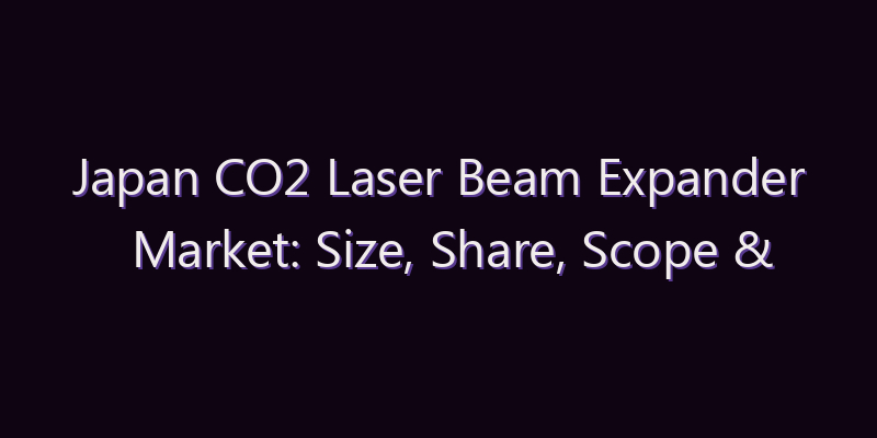 Japan CO2 Laser Beam Expander Market: Size, Share, Scope & Forecast 2026–2034