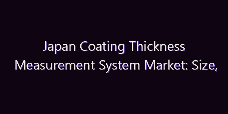 Japan Coating Thickness Measurement System Market: Size, Share, Scope & Forecast 2026–2034