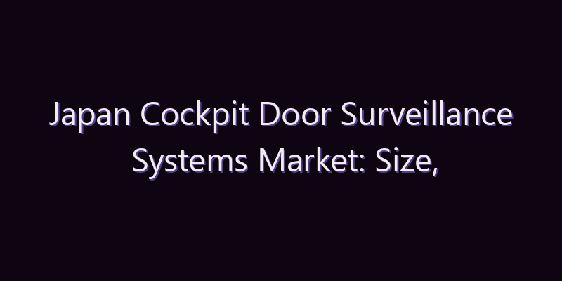 Japan Cockpit Door Surveillance Systems Market: Size, Share, Scope & Forecast 2026–2034