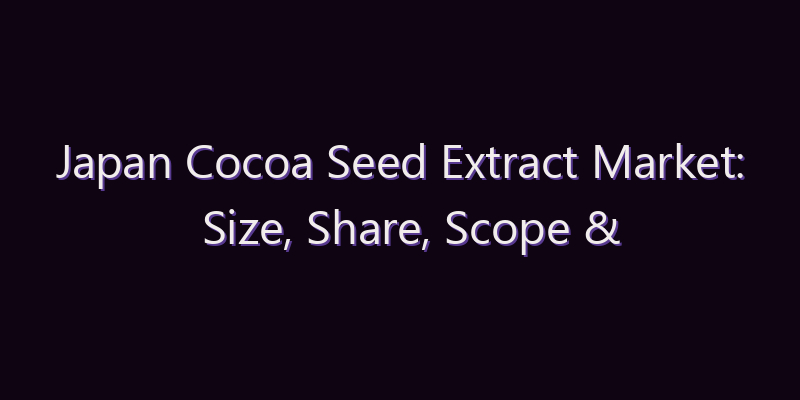 Japan Cocoa Seed Extract Market: Size, Share, Scope & Forecast 2026–2034