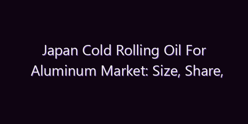 Japan Cold Rolling Oil For Aluminum Market: Size, Share, Scope & Forecast 2026–2034