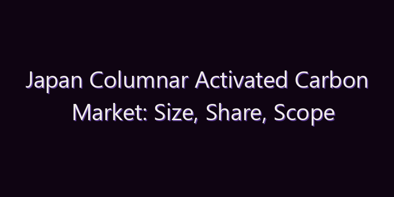 Japan Columnar Activated Carbon Market: Size, Share, Scope & Forecast 2026–2034