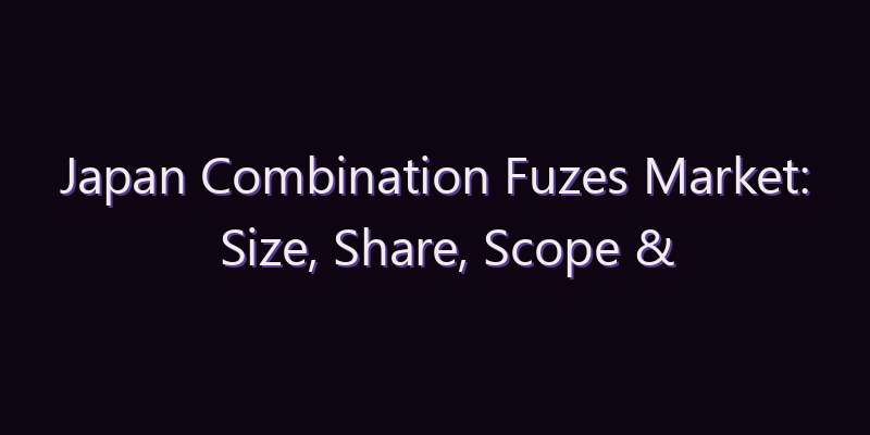 Japan Combination Fuzes Market: Size, Share, Scope & Forecast 2026–2034