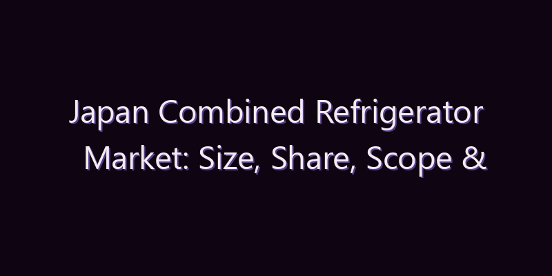 Japan Combined Refrigerator Market: Size, Share, Scope & Forecast 2026–2034