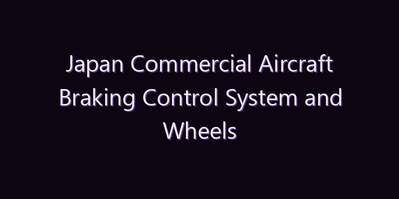 Japan Commercial Aircraft Braking Control System and Wheels Market: Size, Share, Scope & Forecast 2026–2034