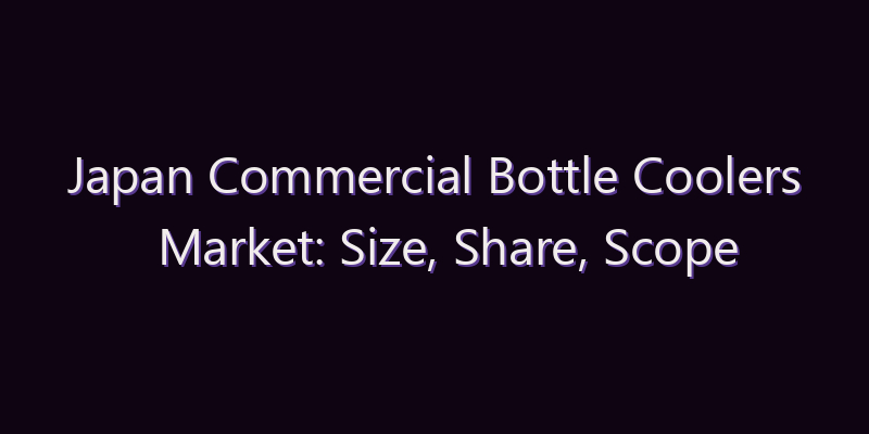Japan Commercial Bottle Coolers Market: Size, Share, Scope & Forecast 2026–2034