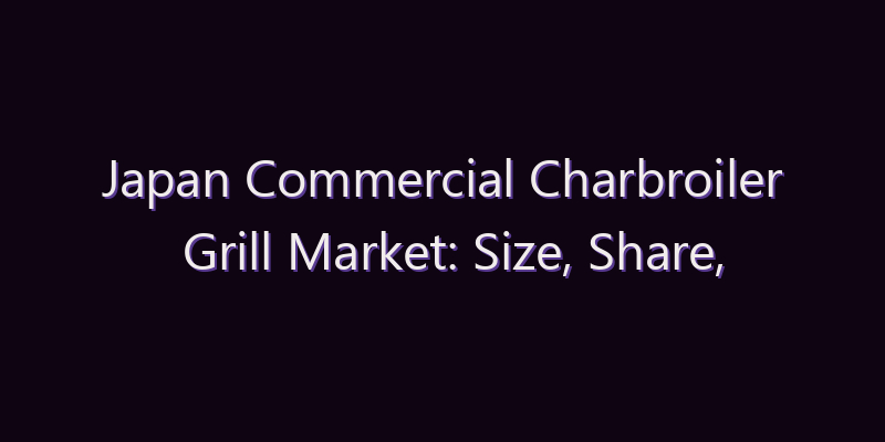 Japan Commercial Charbroiler Grill Market: Size, Share, Scope & Forecast 2026–2034