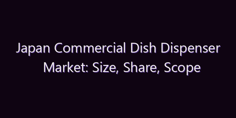 Japan Commercial Dish Dispenser Market: Size, Share, Scope & Forecast 2026–2034