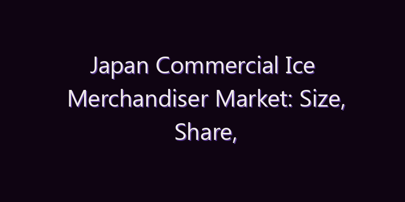 Japan Commercial Ice Merchandiser Market: Size, Share, Scope & Forecast 2026–2034