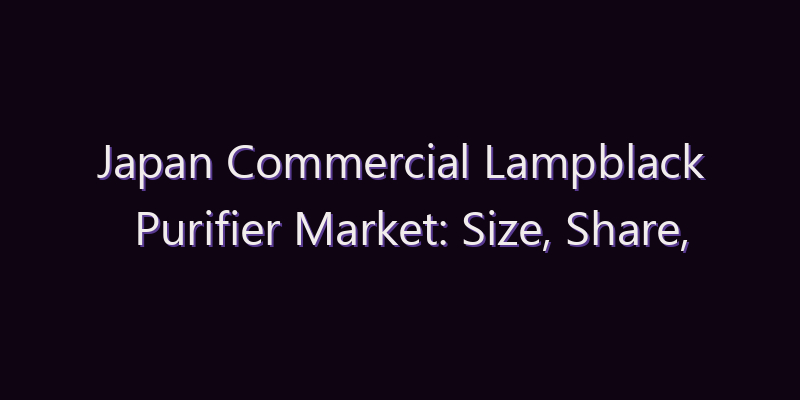 Japan Commercial Lampblack Purifier Market: Size, Share, Scope & Forecast 2026–2034