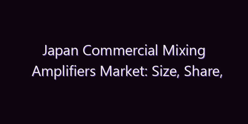 Japan Commercial Mixing Amplifiers Market: Size, Share, Scope & Forecast 2026–2034
