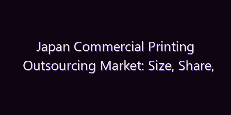 Japan Commercial Printing Outsourcing Market: Size, Share, Scope & Forecast 2026–2034