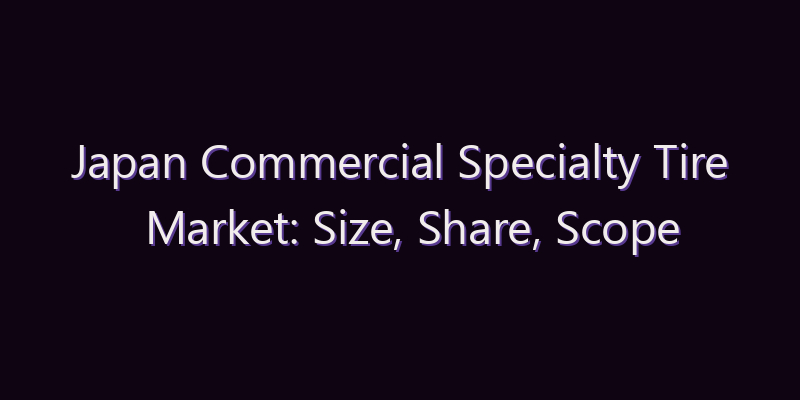 Japan Commercial Specialty Tire Market: Size, Share, Scope & Forecast 2026–2034
