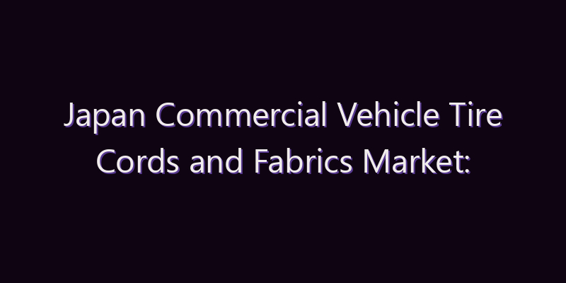 Japan Commercial Vehicle Tire Cords and Fabrics Market: Size, Share, Scope & Forecast 2026–2034