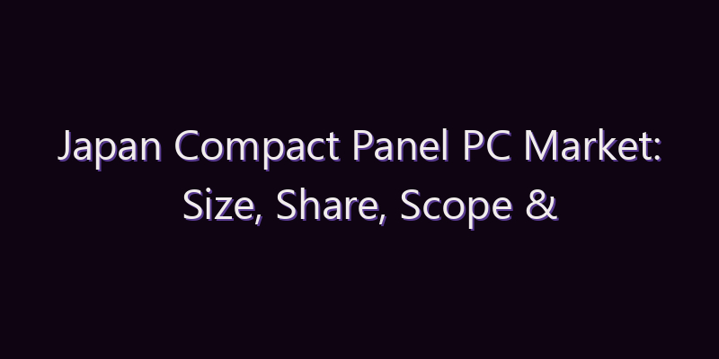 Japan Compact Panel PC Market: Size, Share, Scope & Forecast 2026–2034