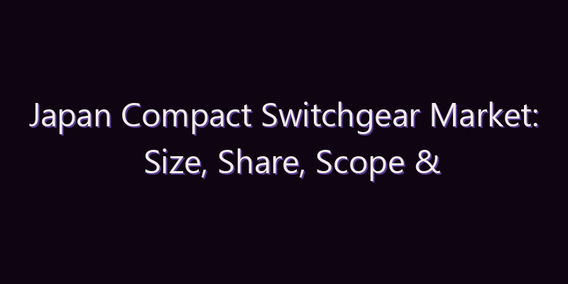 Japan Compact Switchgear Market: Size, Share, Scope & Forecast 2026–2034
