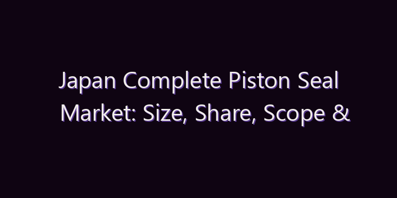 Japan Complete Piston Seal Market: Size, Share, Scope & Forecast 2026–2034