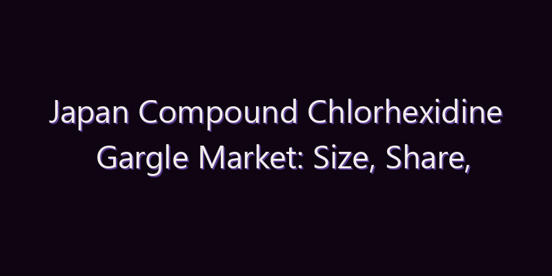 Japan Compound Chlorhexidine Gargle Market: Size, Share, Scope & Forecast 2026–2034