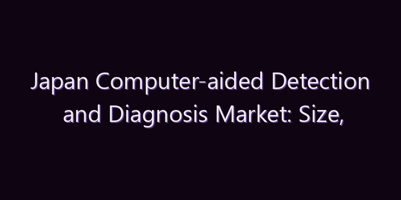 Japan Computer-aided Detection and Diagnosis Market: Size, Share, Scope & Forecast 2026–2034