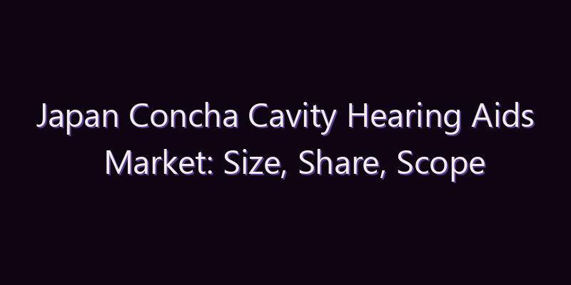 Japan Concha Cavity Hearing Aids Market: Size, Share, Scope & Forecast 2026–2034