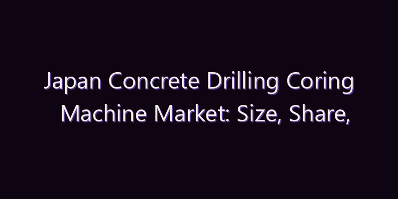 Japan Concrete Drilling Coring Machine Market: Size, Share, Scope & Forecast 2026–2034