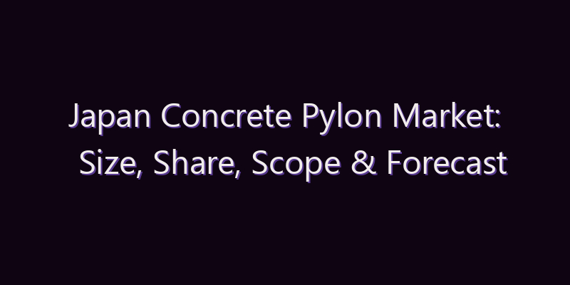 Japan Concrete Pylon Market: Size, Share, Scope & Forecast 2026–2034