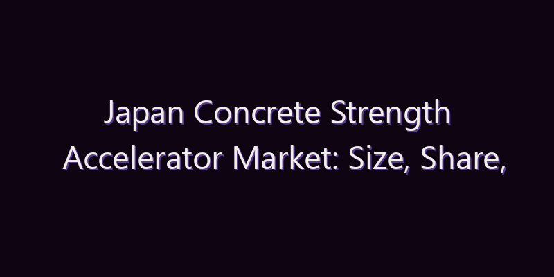 Japan Concrete Strength Accelerator Market: Size, Share, Scope & Forecast 2026–2034
