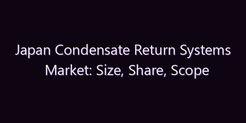 Japan Condensate Return Systems Market: Size, Share, Scope & Forecast 2026–2034