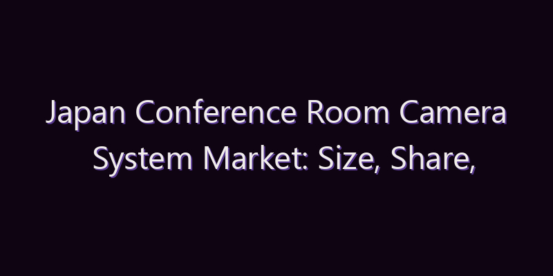 Japan Conference Room Camera System Market: Size, Share, Scope & Forecast 2026–2034