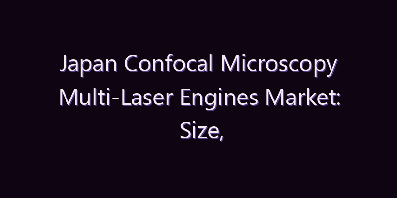 Japan Confocal Microscopy Multi-Laser Engines Market: Size, Share, Scope & Forecast 2026–2034